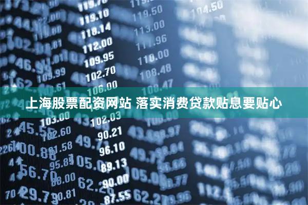 上海股票配资网站 落实消费贷款贴息要贴心